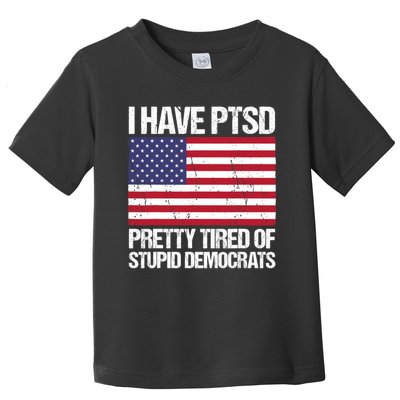 I Have PTSD Pretty Tired Of Stupid Democrats Toddler T-Shirt