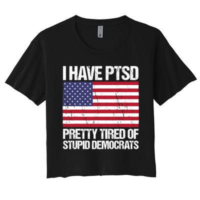 I Have PTSD Pretty Tired Of Stupid Democrats Women's Crop Top Tee