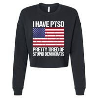 I Have PTSD Pretty Tired Of Stupid Democrats Cropped Pullover Crew