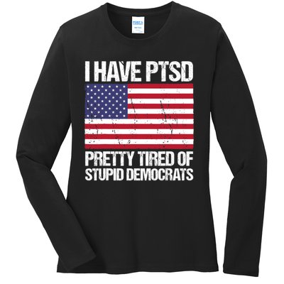 I Have PTSD Pretty Tired Of Stupid Democrats Ladies Long Sleeve Shirt