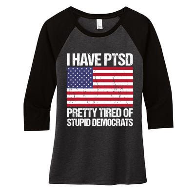 I Have PTSD Pretty Tired Of Stupid Democrats Women's Tri-Blend 3/4-Sleeve Raglan Shirt