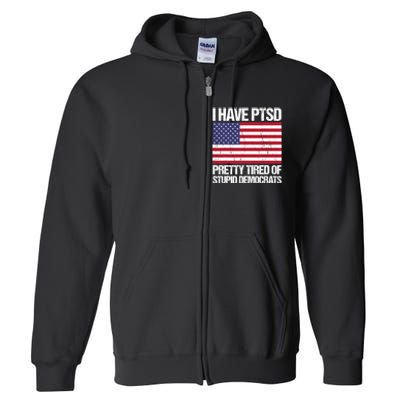 I Have PTSD Pretty Tired Of Stupid Democrats Full Zip Hoodie