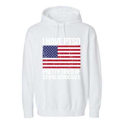 I Have PTSD Pretty Tired Of Stupid Democrats Garment-Dyed Fleece Hoodie