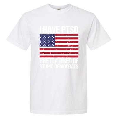 I Have PTSD Pretty Tired Of Stupid Democrats Garment-Dyed Heavyweight T-Shirt