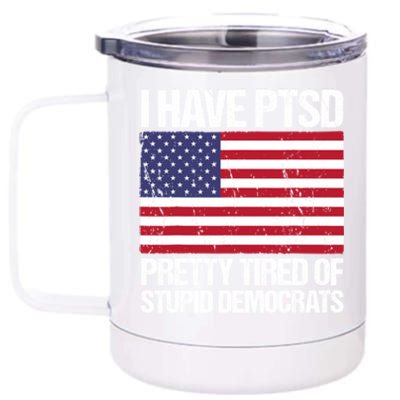 I Have PTSD Pretty Tired Of Stupid Democrats 12 oz Stainless Steel Tumbler Cup