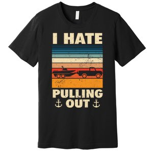 I Hate Pulling Out Retro Boating Boat Captain Gift Premium T-Shirt