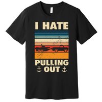 I Hate Pulling Out Retro Boating Boat Captain Gift Premium T-Shirt