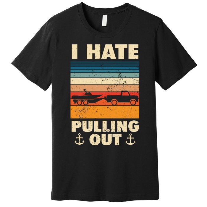 I Hate Pulling Out Retro Boating Boat Captain Gift Premium T-Shirt