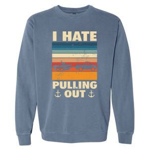 I Hate Pulling Out Retro Boating Boat Captain Gift Garment-Dyed Sweatshirt