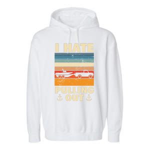 I Hate Pulling Out Retro Boating Boat Captain Gift Garment-Dyed Fleece Hoodie