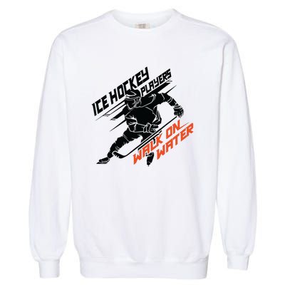 Ice Hockey Players Walk On Water Superpower Gift Garment-Dyed Sweatshirt