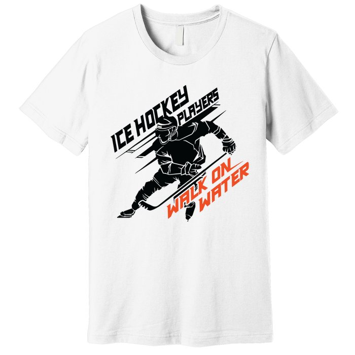 Ice Hockey Players Walk On Water Superpower Gift Premium T-Shirt