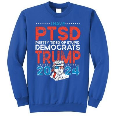 I Have Ptsd Pretty Tired Of Stupid Democrats Trump 2024 Sweatshirt