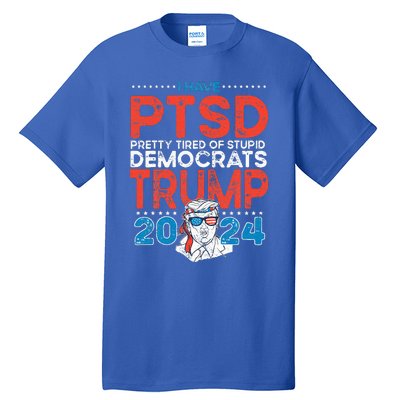 I Have Ptsd Pretty Tired Of Stupid Democrats Trump 2024 Tall T-Shirt