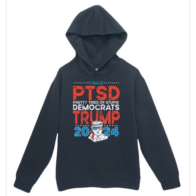 I Have Ptsd Pretty Tired Of Stupid Democrats Trump 2024 Urban Pullover Hoodie