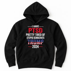 I Have Ptsd Pretty Tired Of Stupid Democrats Trump 2024 Gift Hoodie