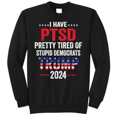 I Have Ptsd Pretty Tired Of Stupid Democrats Trump 2024 Gift Sweatshirt