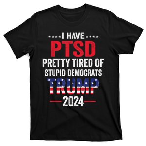 I Have Ptsd Pretty Tired Of Stupid Democrats Trump 2024 Gift T-Shirt