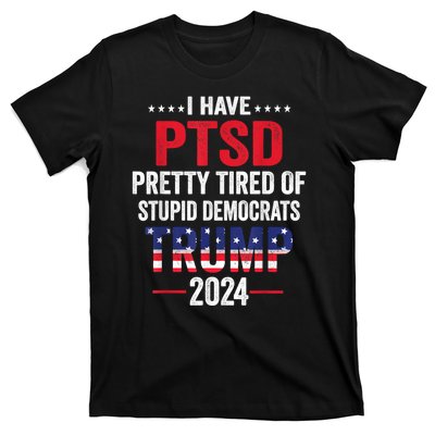 I Have Ptsd Pretty Tired Of Stupid Democrats Trump 2024 Gift T-Shirt