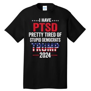 I Have Ptsd Pretty Tired Of Stupid Democrats Trump 2024 Gift Tall T-Shirt