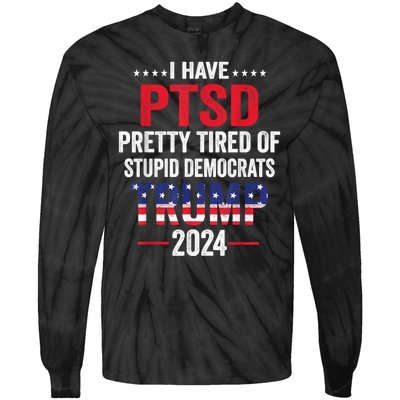 I Have Ptsd Pretty Tired Of Stupid Democrats Trump 2024 Gift Tie-Dye Long Sleeve Shirt