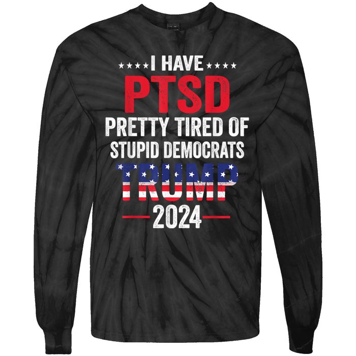 I Have Ptsd Pretty Tired Of Stupid Democrats Trump 2024 Gift Tie-Dye Long Sleeve Shirt