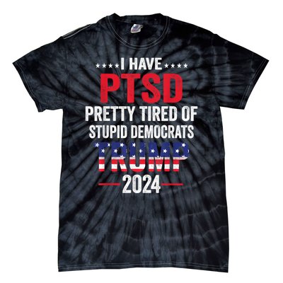 I Have Ptsd Pretty Tired Of Stupid Democrats Trump 2024 Gift Tie-Dye T-Shirt