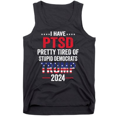 I Have Ptsd Pretty Tired Of Stupid Democrats Trump 2024 Gift Tank Top