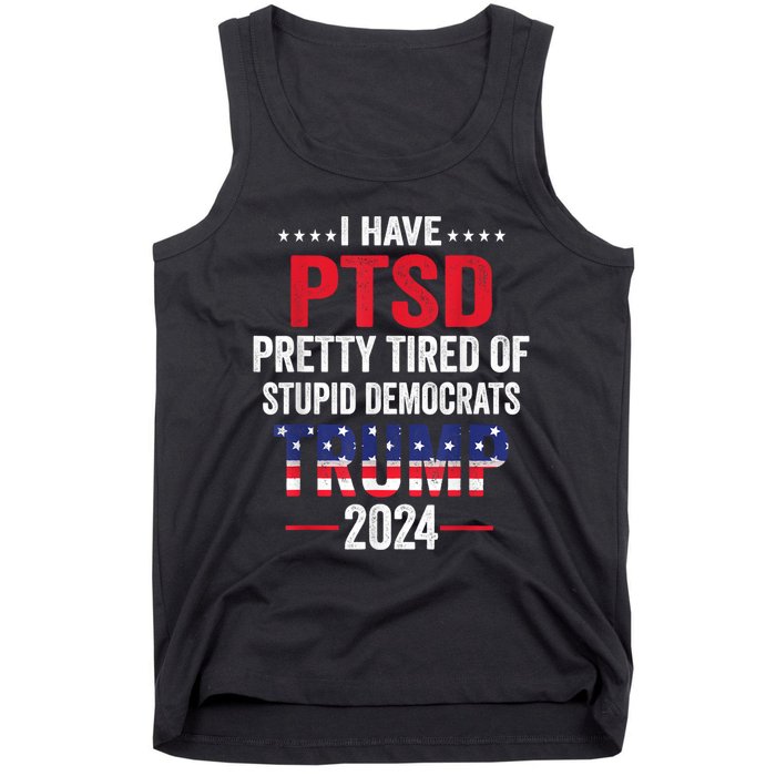 I Have Ptsd Pretty Tired Of Stupid Democrats Trump 2024 Gift Tank Top