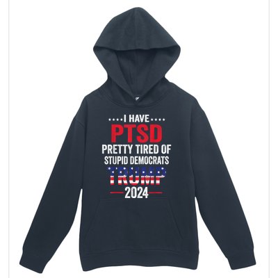 I Have Ptsd Pretty Tired Of Stupid Democrats Trump 2024 Gift Urban Pullover Hoodie