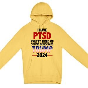 I Have PTSD Pretty Tired Of Stupid Democrats Trump 2024 Premium Pullover Hoodie