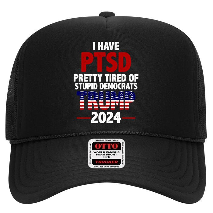 I Have PTSD Pretty Tired Of Stupid Democrats Trump 2024 High Crown Mesh Back Trucker Hat