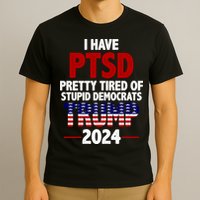 I Have PTSD Pretty Tired Of Stupid Democrats Trump 2024 T-Shirt