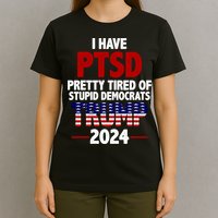 I Have PTSD Pretty Tired Of Stupid Democrats Trump 2024 T-Shirt