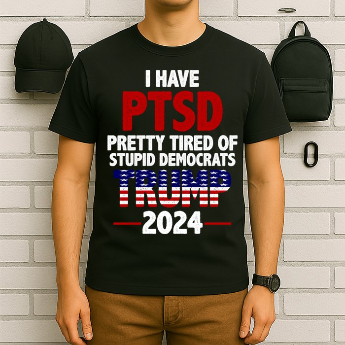 I Have PTSD Pretty Tired Of Stupid Democrats Trump 2024 T-Shirt