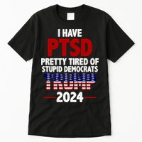 I Have PTSD Pretty Tired Of Stupid Democrats Trump 2024 Tall T-Shirt