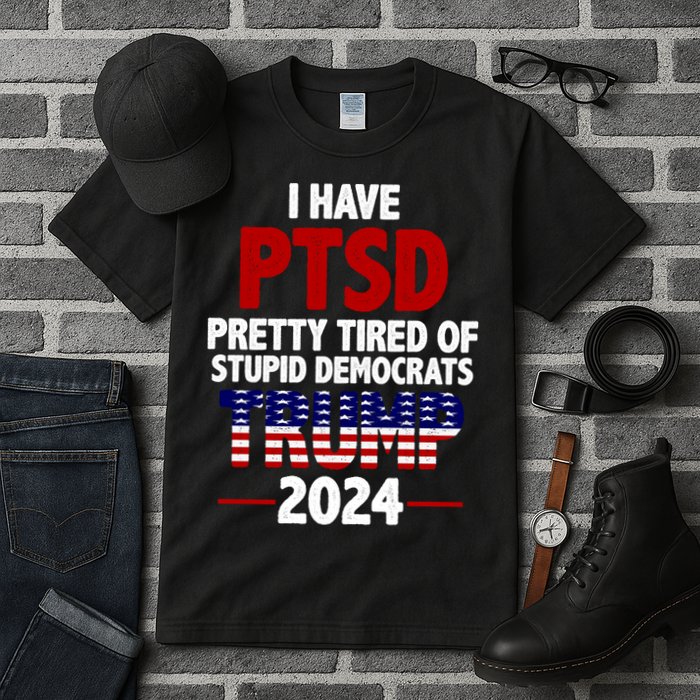 I Have PTSD Pretty Tired Of Stupid Democrats Trump 2024 Tall T-Shirt