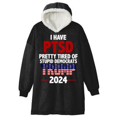 I Have PTSD Pretty Tired Of Stupid Democrats Trump 2024 Hooded Wearable Blanket