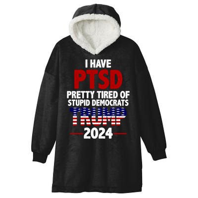 I Have PTSD Pretty Tired Of Stupid Democrats Trump 2024 Hooded Wearable Blanket