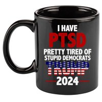 I Have PTSD Pretty Tired Of Stupid Democrats Trump 2024 11oz C Handle Ceramic Mug