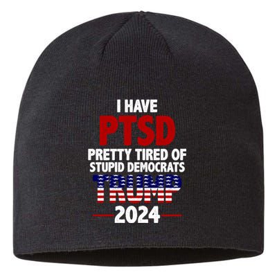 I Have PTSD Pretty Tired Of Stupid Democrats Trump 2024 Sustainable Beanie