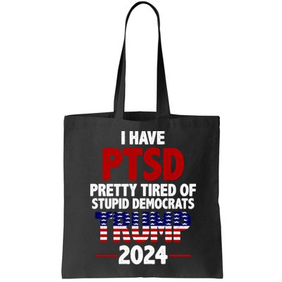 I Have PTSD Pretty Tired Of Stupid Democrats Trump 2024 Bag