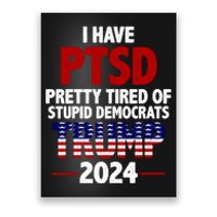 I Have PTSD Pretty Tired Of Stupid Democrats Trump 2024 Poster