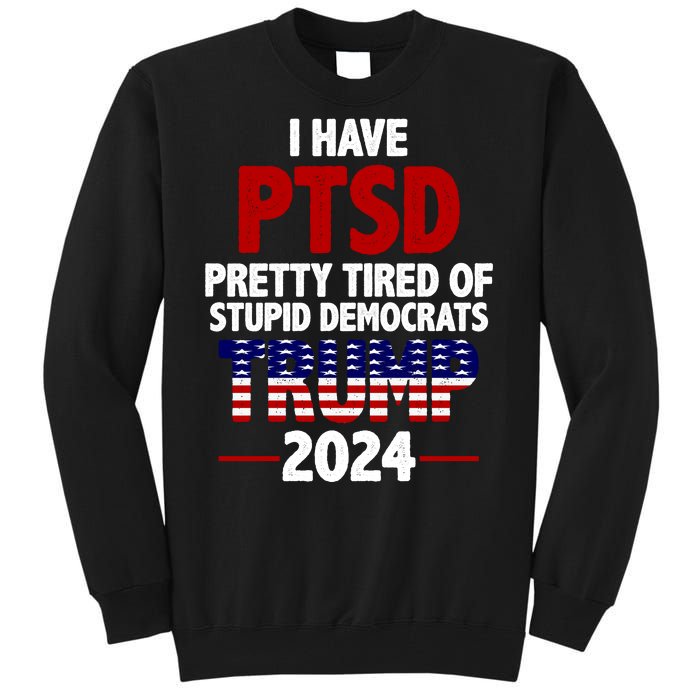 I Have PTSD Pretty Tired Of Stupid Democrats Trump 2024 Tall Sweatshirt