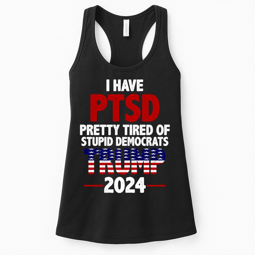 I Have PTSD Pretty Tired Of Stupid Democrats Trump 2024 Womens Tank Top