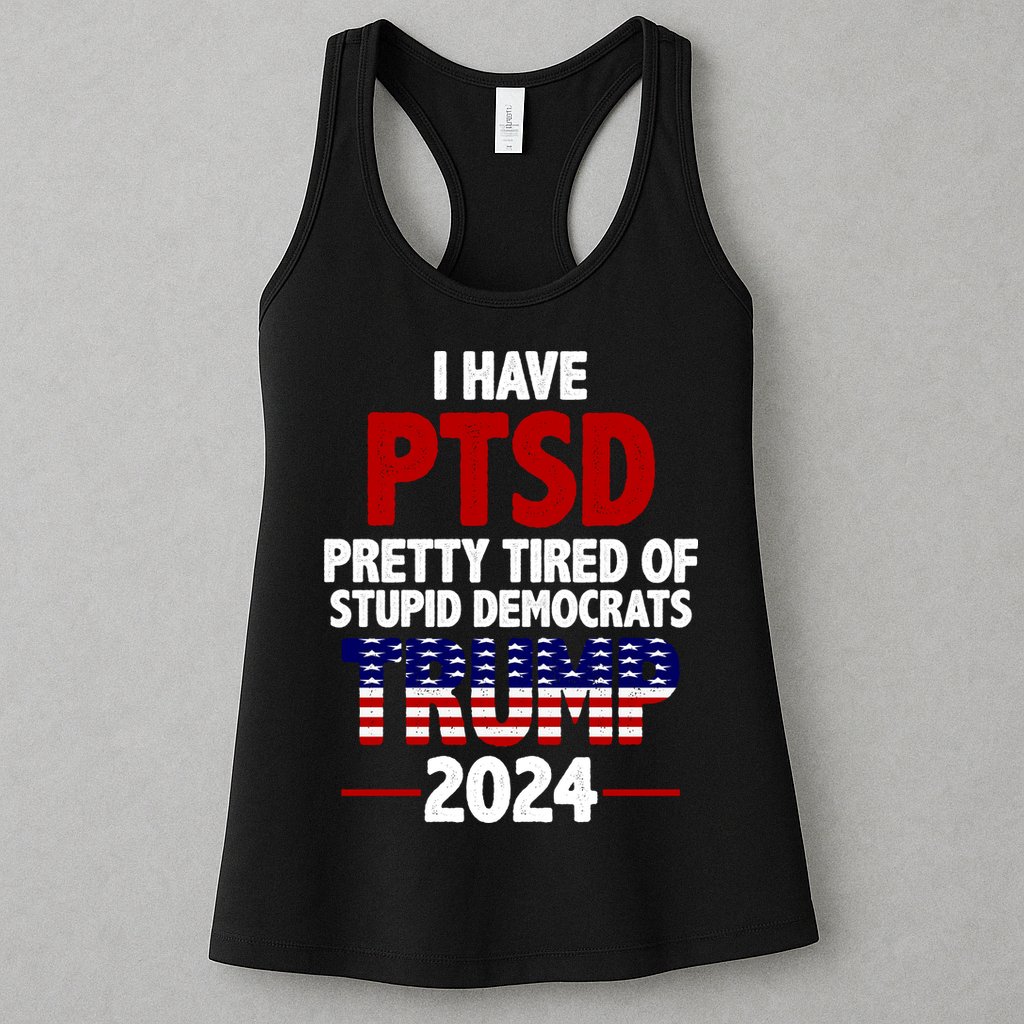 I Have PTSD Pretty Tired Of Stupid Democrats Trump 2024 Womens Tank Top