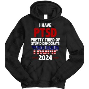 I Have PTSD Pretty Tired Of Stupid Democrats Trump 2024 Tie Dye Hoodie