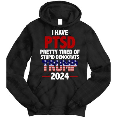 I Have PTSD Pretty Tired Of Stupid Democrats Trump 2024 Tie Dye Hoodie