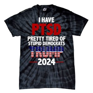 I Have PTSD Pretty Tired Of Stupid Democrats Trump 2024 Tie-Dye T-Shirt