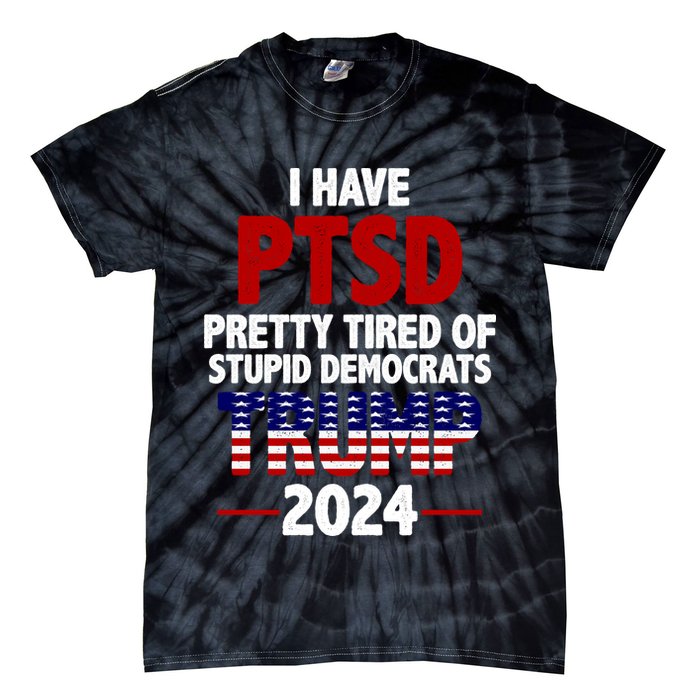 I Have PTSD Pretty Tired Of Stupid Democrats Trump 2024 Tie-Dye T-Shirt